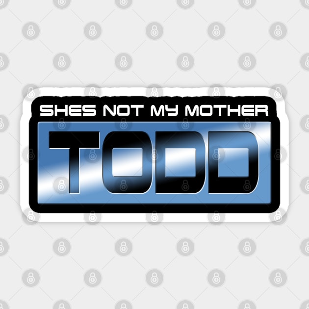 Shes Not My Mother Todd Sticker by JasonVoortees